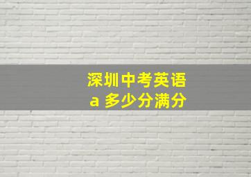 深圳中考英语a 多少分满分